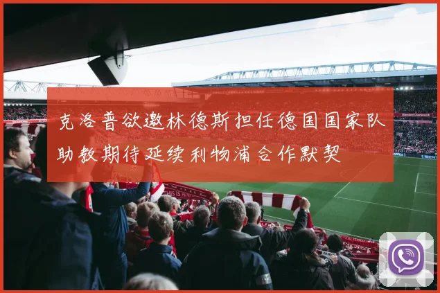 克洛普欲邀林德斯担任德国国家队助教期待延续利物浦合作默契