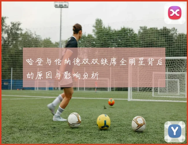 哈登与伦纳德双双缺席全明星背后的原因与影响分析